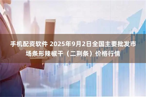 手机配资软件 2025年9月2日全国主要批发市场条形辣椒干（二荆条）价格行情